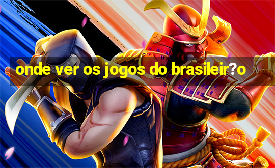 onde ver os jogos do brasileir?o