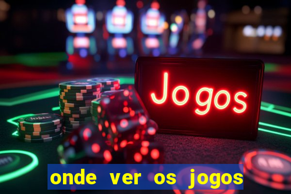 onde ver os jogos do brasileir?o