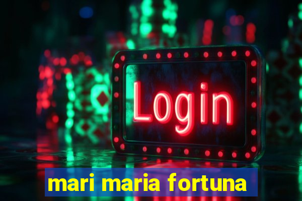 mari maria fortuna