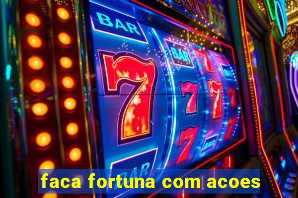 faca fortuna com acoes