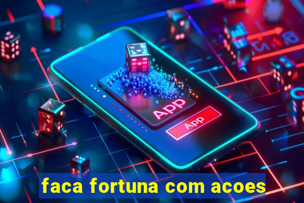 faca fortuna com acoes