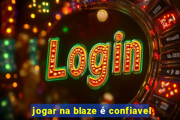 jogar na blaze é confiavel