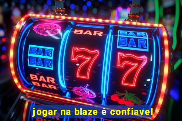 jogar na blaze é confiavel