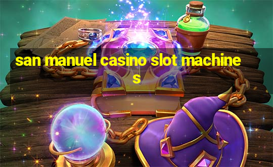 san manuel casino slot machines