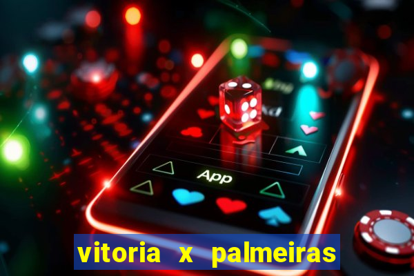 vitoria x palmeiras ao vivo