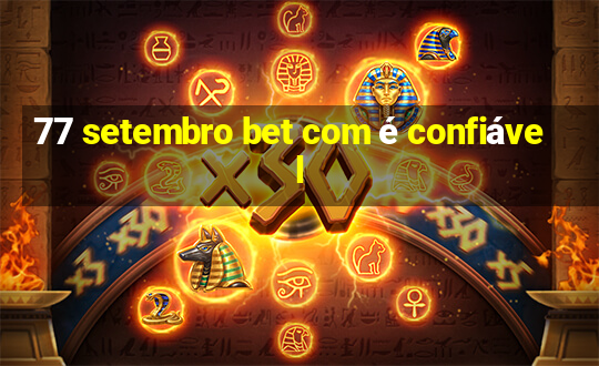 77 setembro bet com é confiável