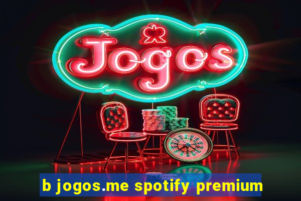 b jogos.me spotify premium