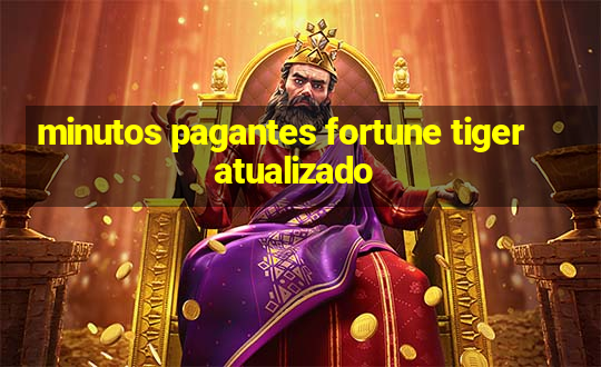 minutos pagantes fortune tiger atualizado