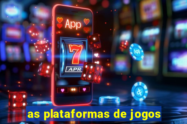 as plataformas de jogos