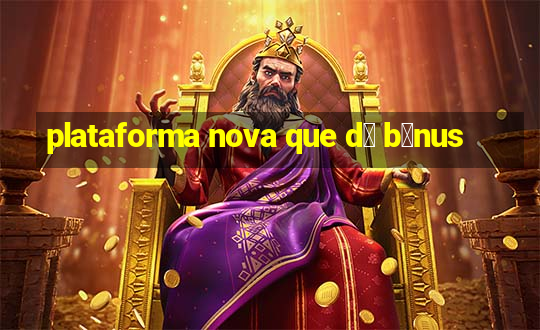 plataforma nova que d谩 b么nus