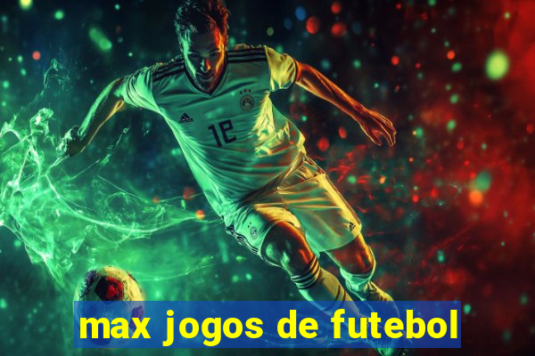 max jogos de futebol