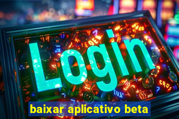 baixar aplicativo beta