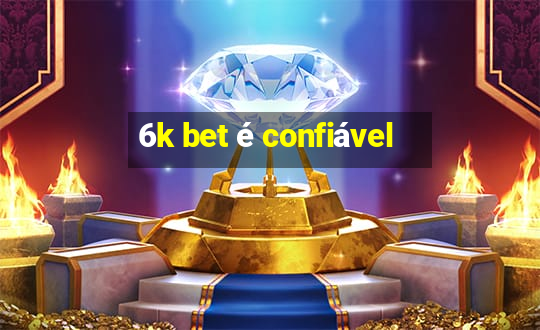 6k bet é confiável