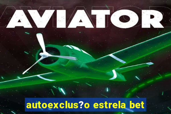 autoexclus?o estrela bet