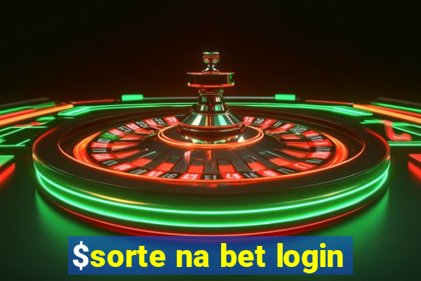 $sorte na bet login