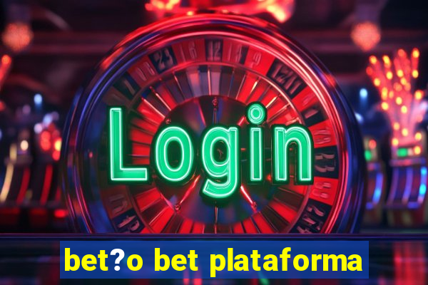 bet?o bet plataforma