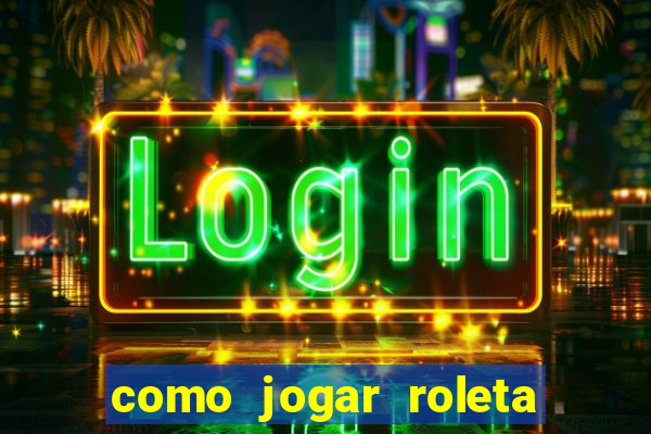 como jogar roleta europeia bet365