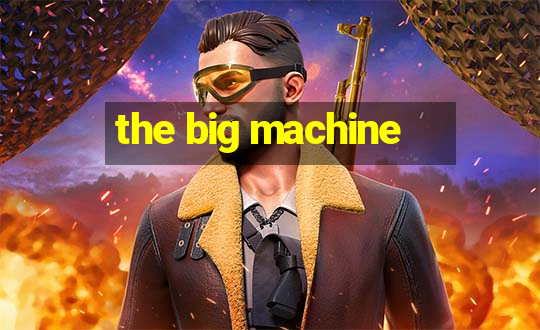 the big machine