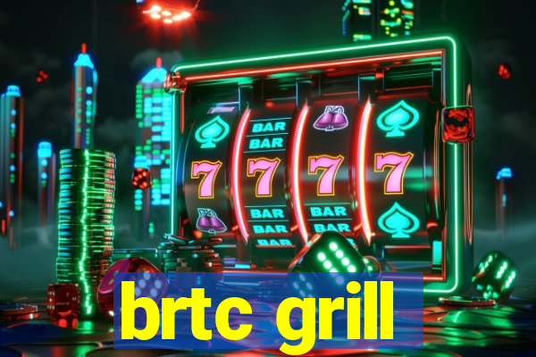 brtc grill