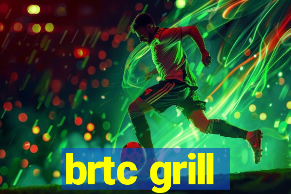 brtc grill