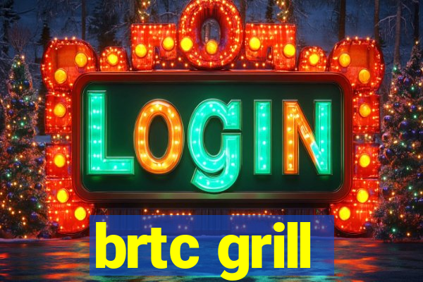 brtc grill