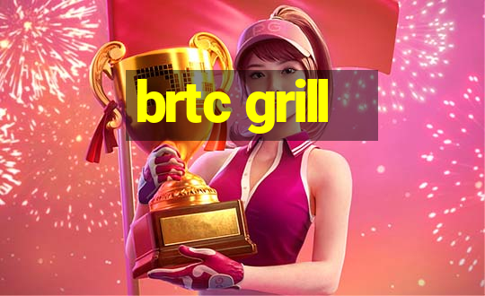 brtc grill