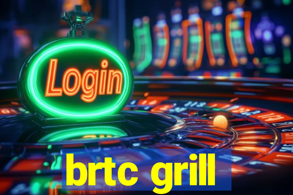 brtc grill