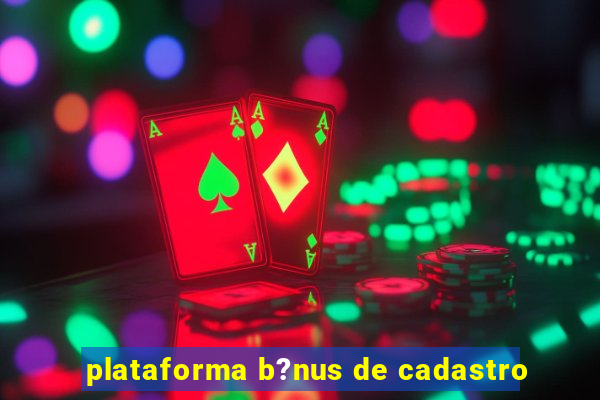 plataforma b?nus de cadastro