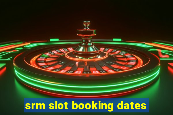 srm slot booking dates