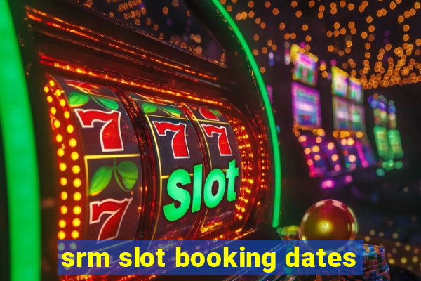 srm slot booking dates