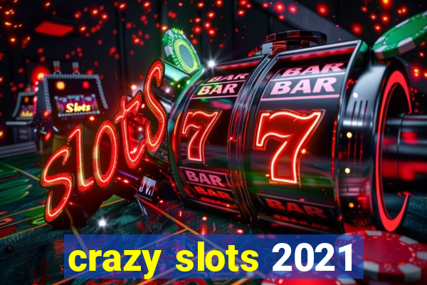 crazy slots 2021