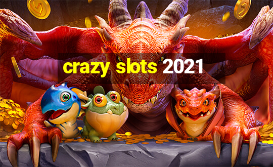 crazy slots 2021