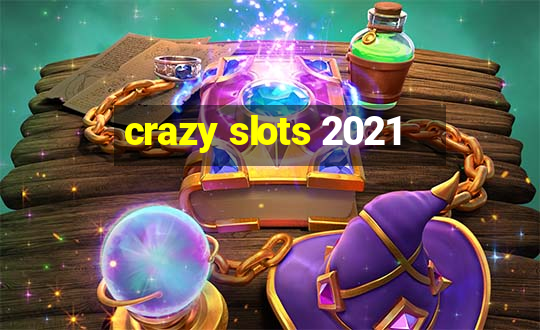 crazy slots 2021