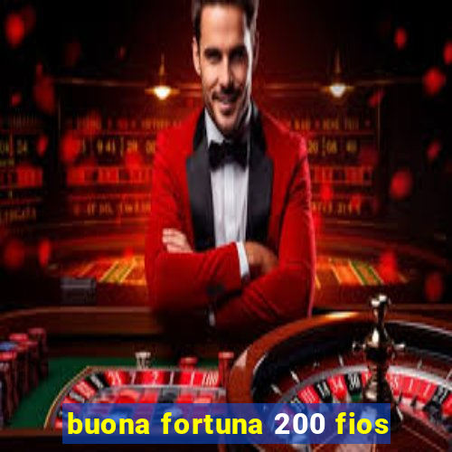 buona fortuna 200 fios