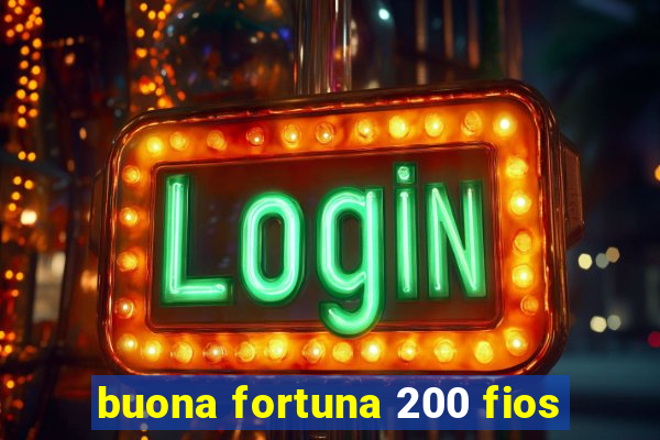 buona fortuna 200 fios