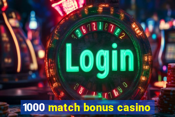 1000 match bonus casino