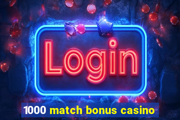 1000 match bonus casino