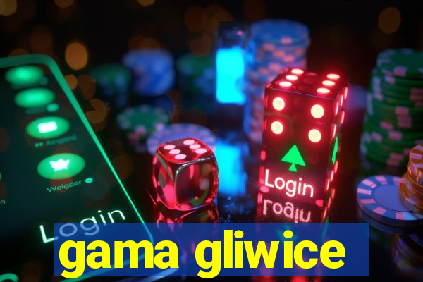 gama gliwice