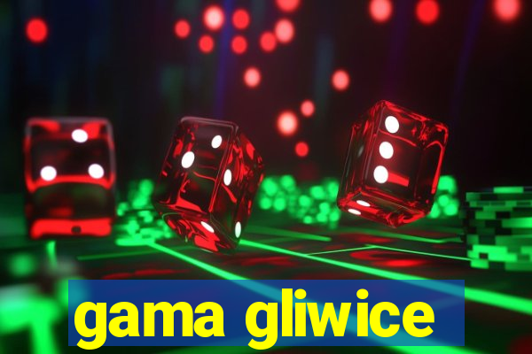 gama gliwice