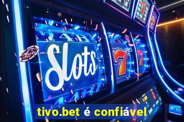 tivo.bet é confiável