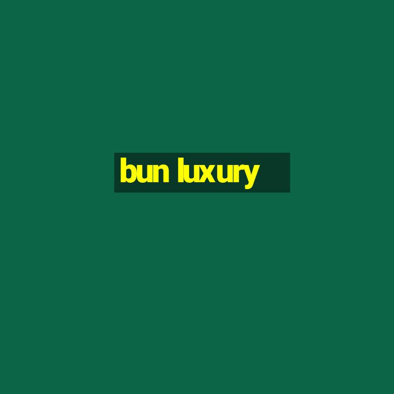 bun luxury