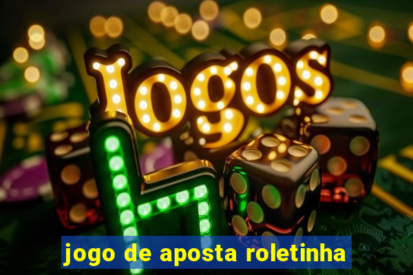 jogo de aposta roletinha