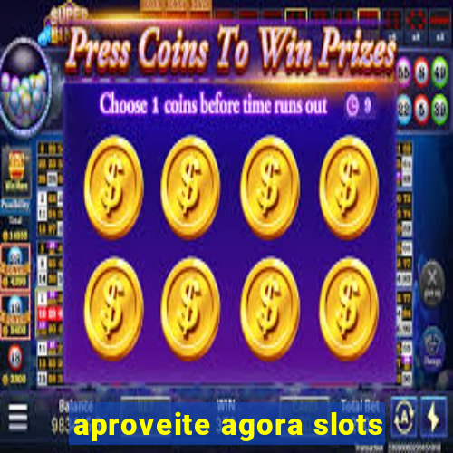 aproveite agora slots