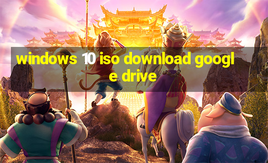 windows 10 iso download google drive