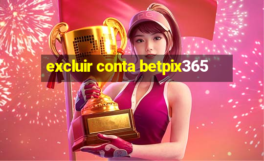 excluir conta betpix365