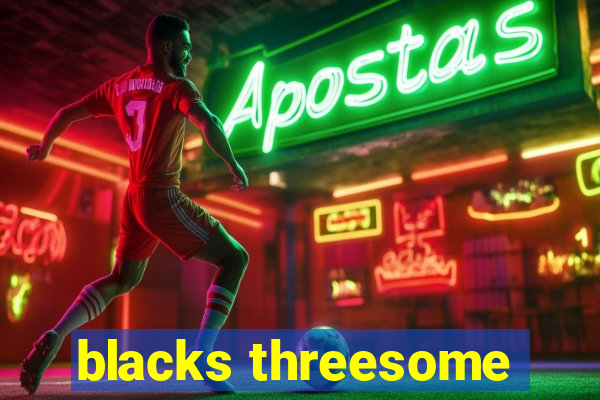 blacks threesome