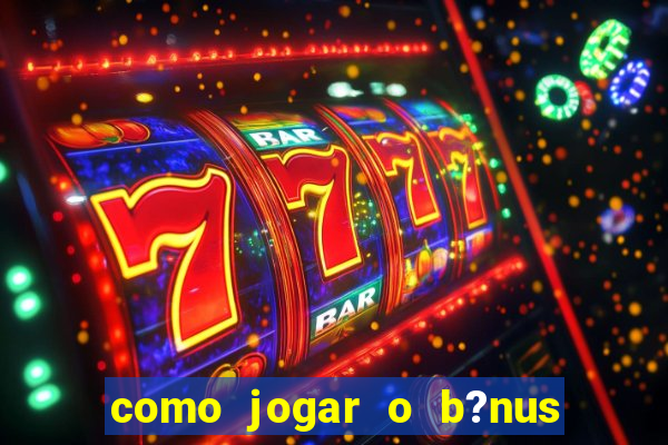 como jogar o b?nus do brazino777