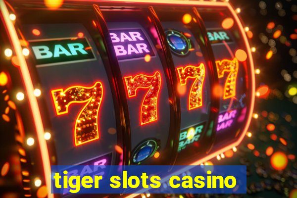 tiger slots casino