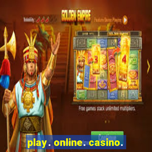 play. online. casino.