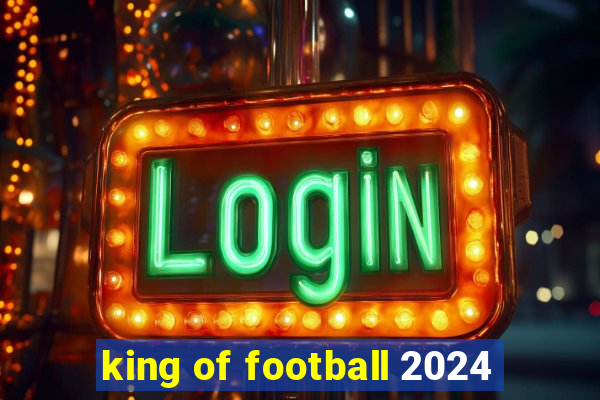 king of football 2024